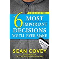 The 6 Most Important Decisions Youll Ever Make: A Guide for Teens: Updated for the Digital Age